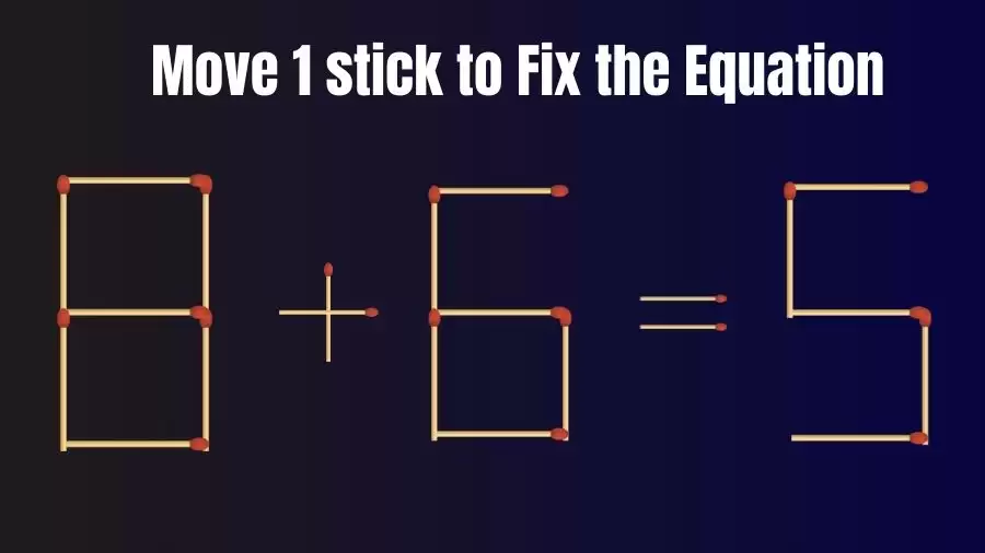 Brain Teaser: Can You Move 1 Matchstick to Fix the Equation 8+6=5? Matchstick Puzzles