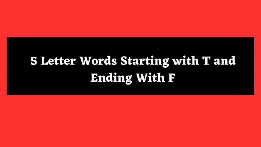 5 Letter Words Starting with T and Ending With F - Wordle Hint