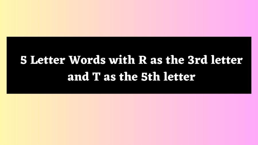 5 Letter Words with R as the 3rd letter and T as the 5th letter - Wordle Hint