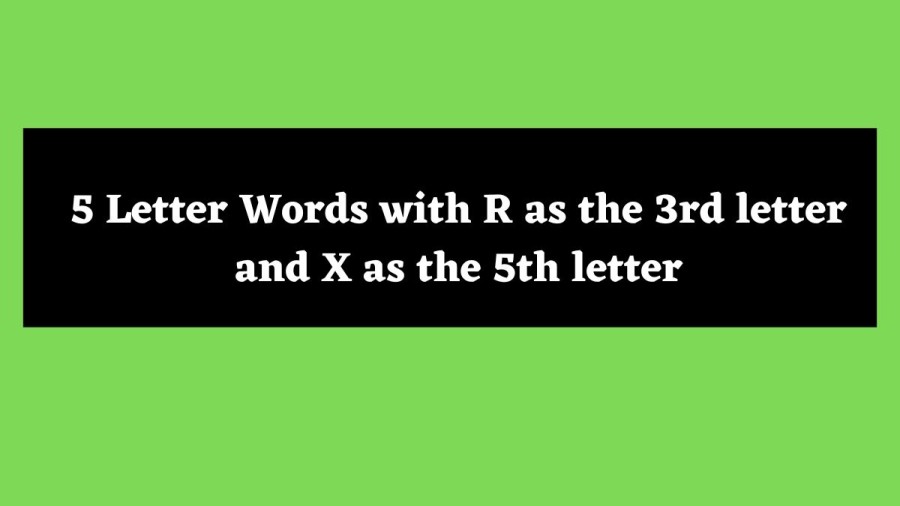 5 Letter Words with R as the 3rd letter and X as the 5th letter - Wordle Hint