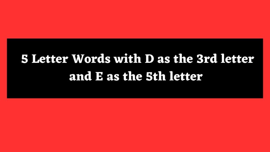 5 Letter Words with D as the 3rd letter and E as the 5th letter - Wordle Hint