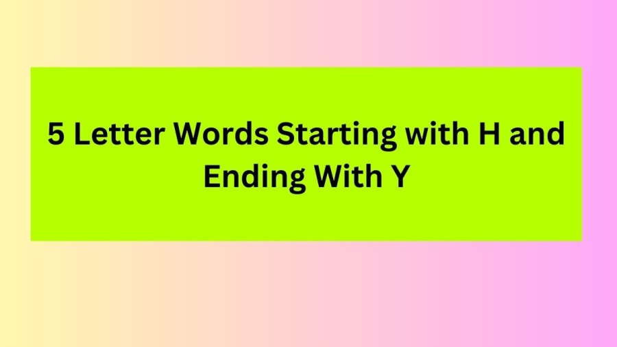 5 Letter Words Starting with H and Ending With Y - Wordle Hint