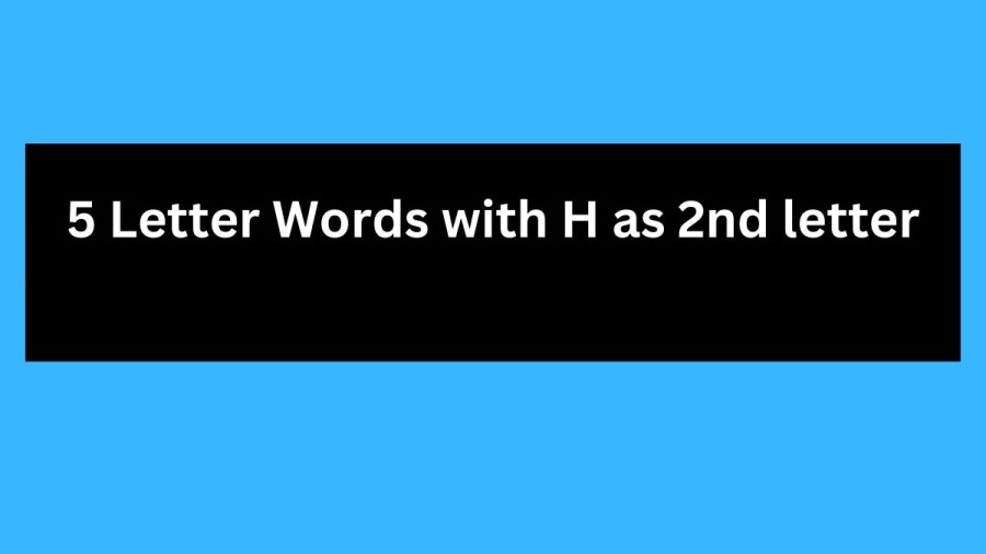 5 Letter Words with H as 2nd letter - Wordle Hint