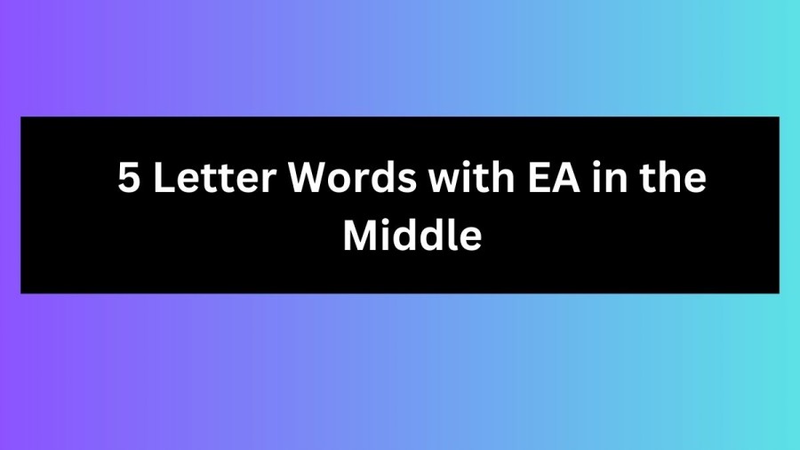 5 Letter Words with EA in the Middle - Wordle Hint
