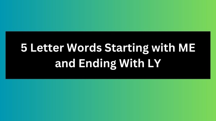 5 Letter Words Starting with ME and Ending With LY - Wordle Hint