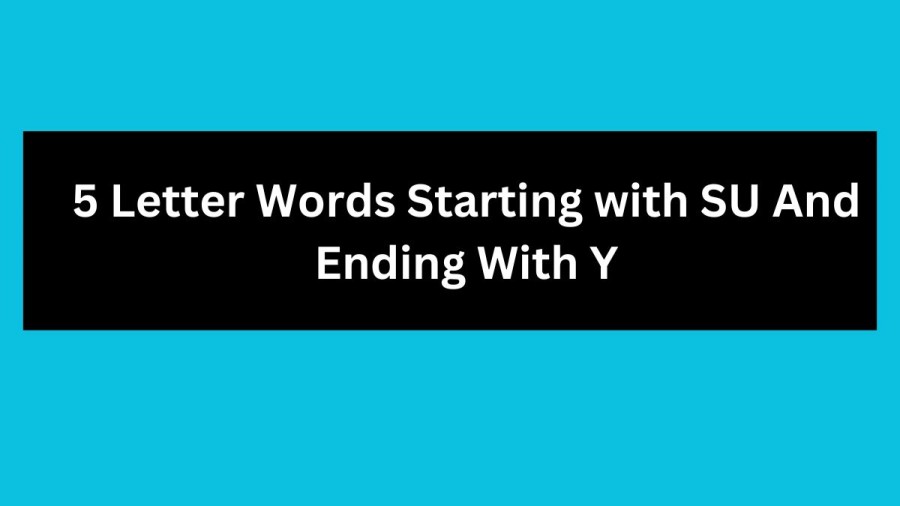 5 Letter Words Starting with SU And Ending With Y, List Of 5 Letter Words Starting with SU And Ending With Y
