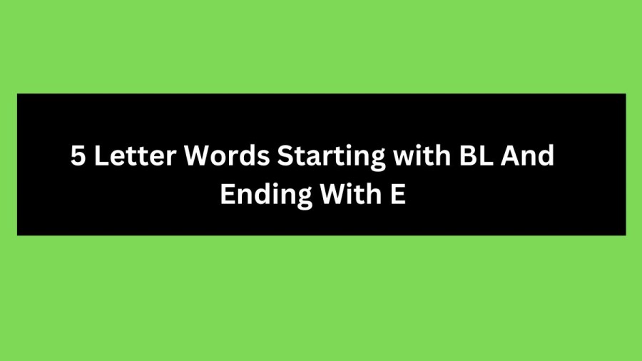 5 Letter Words Starting with BL And Ending With E, List Of 5 Letter Words Starting with BL And Ending With E