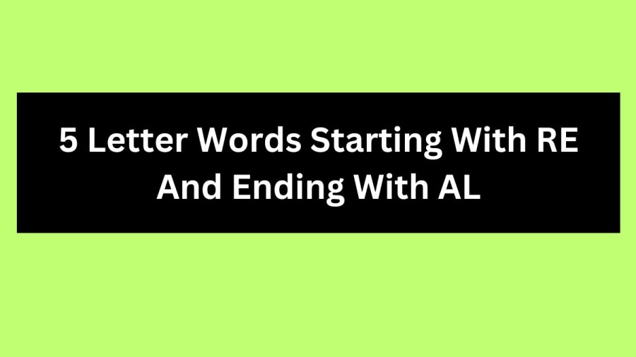 5 Letter Words Starting With RE And Ending With AL, List of 5 Letter Words Starting With RE And Ending With AL