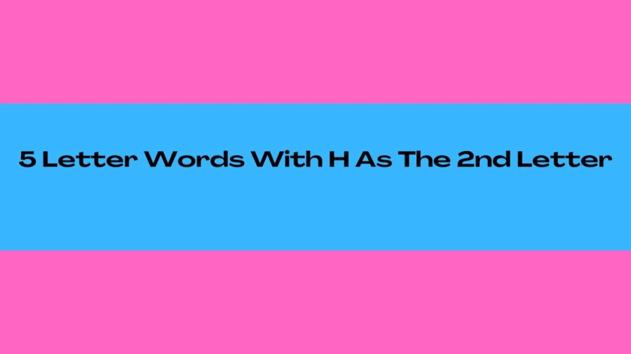 5 Letter Words With H As The 2nd Letter, List of 5 Letter Words With H As The 2nd Letter