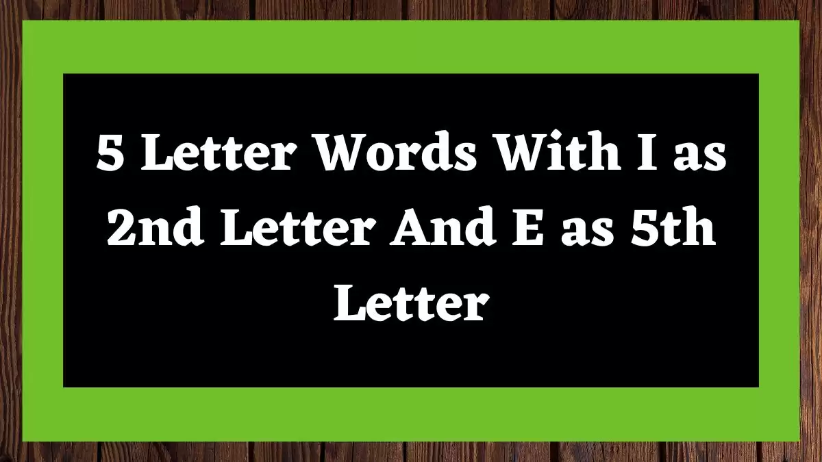 5 Letter Words With I as 2nd Letter And E as 5th Letter All Words List