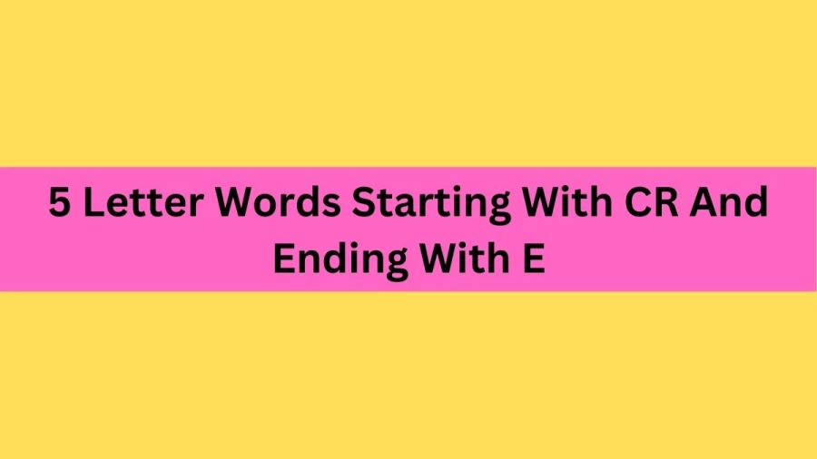 5 Letter Words Starting With CR And Ending With E, List Of 5 Letter Words Starting With CR And Ending With E