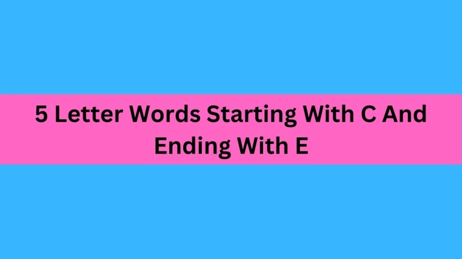 5 Letter Words Starting With C And Ending With E, List Of 5 Letter Words Starting With C And Ending With E