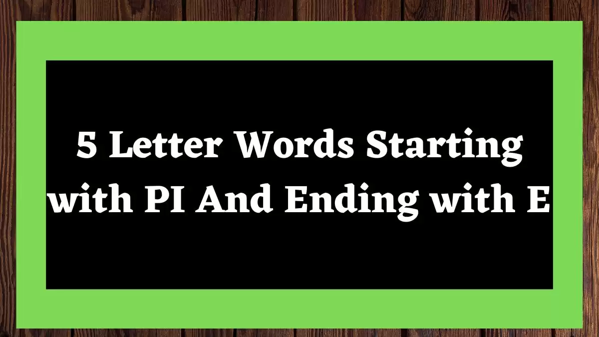 5 Letter Words Starting with PI And Ending with E All Words List