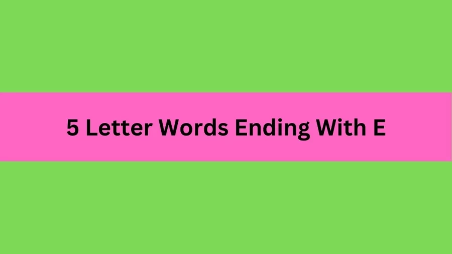 5 Letter Words Ending With E, List Of 5 Letter Words Ending With E