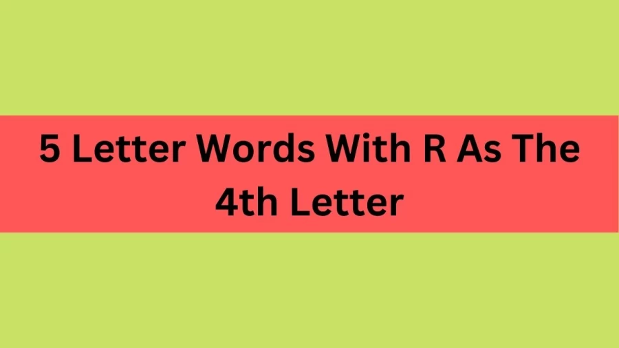 5 Letter Words With R As The 4th Letter, List of 5 Letter Words With R As The 4th Letter