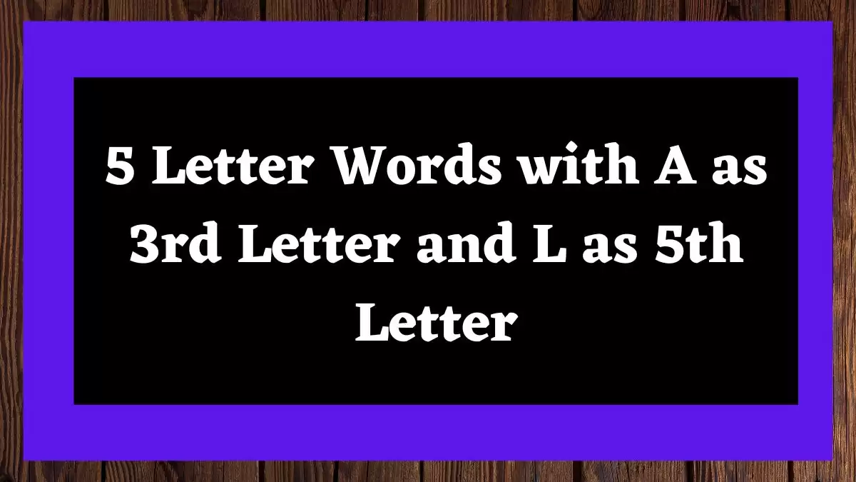 5 Letter Words with A as 3rd Letter and L as 5th Letter All Words List