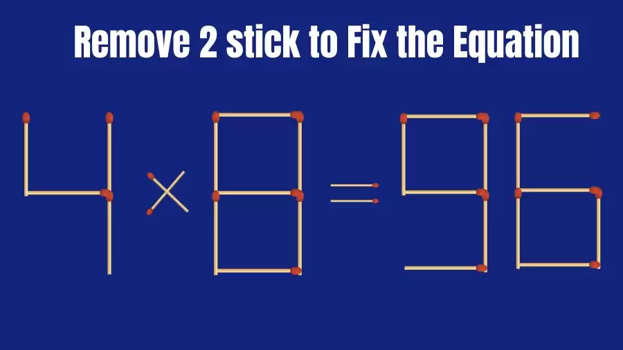 Brain Teaser: 4x8=96 Remove 2 Matchsticks to Fix the Equation