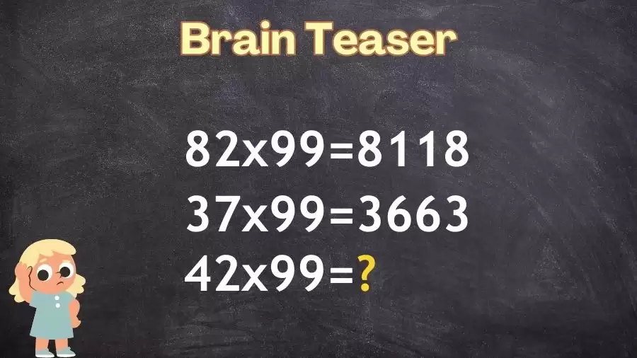 Brain Teaser: If 82x99=8118, 37x99=3663, 42x99=?