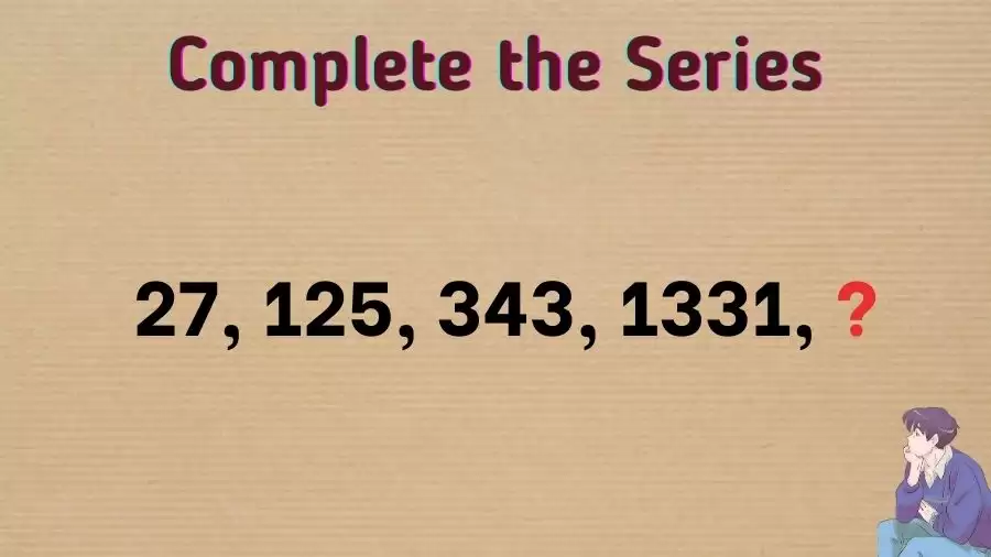 Brain Teaser Math Test: Complete the Series 27, 125, 343, 1331, ?