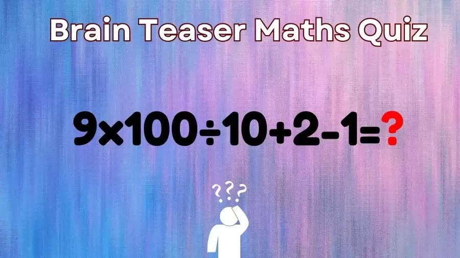Brain Teaser Maths Quiz: Equate 9x100÷10+2-1