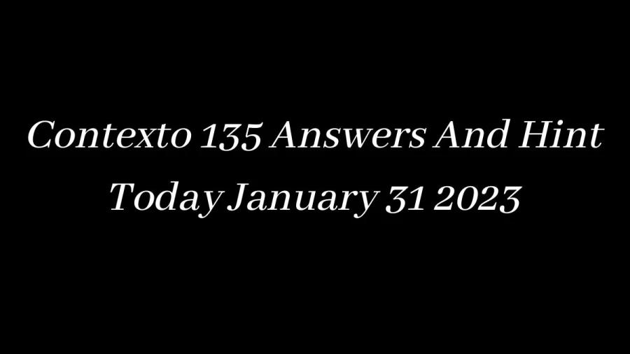 Contexto 135 Answers And Hint Today January 31 2023, Get Here Contexto Game 135 Answer Today