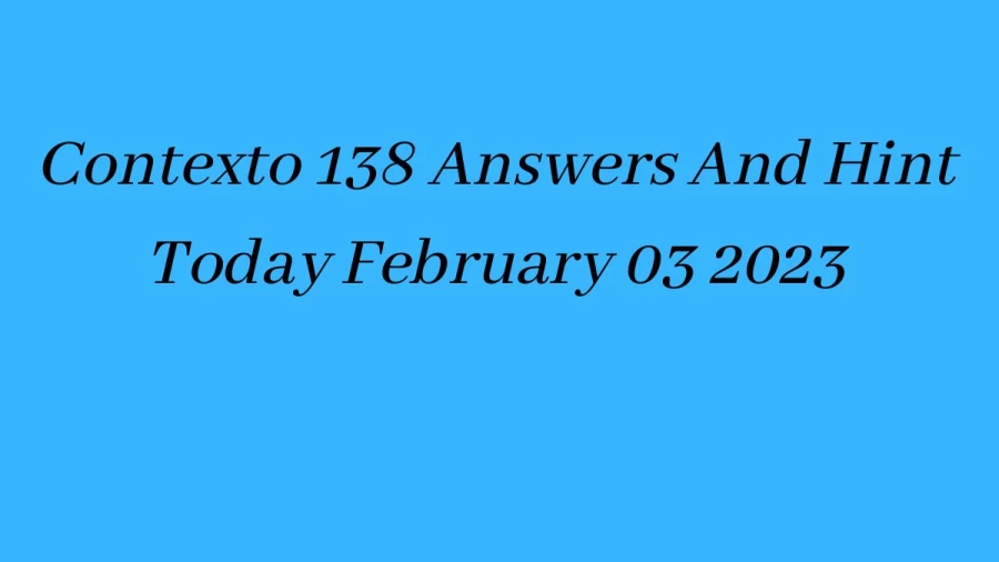 Contexto 138 Answers And Hint Today February 03 2023