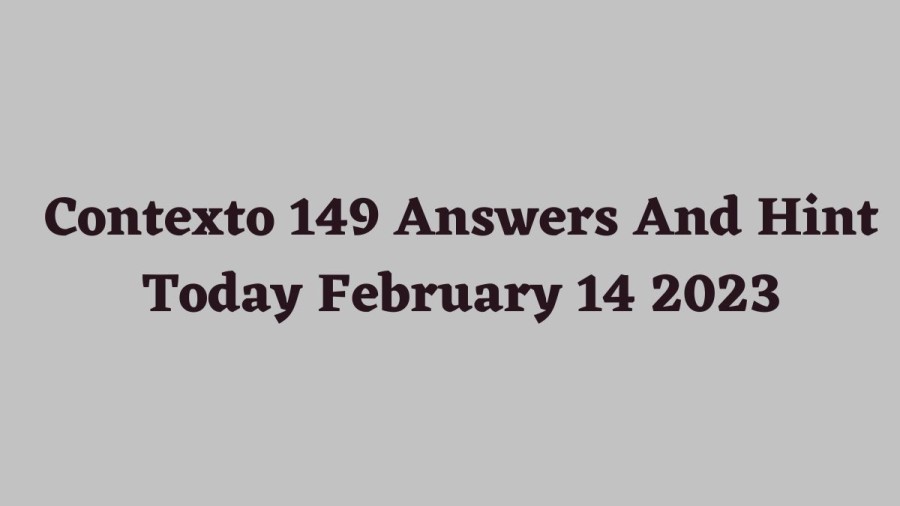 Contexto 149 Answers And Hint Today February 14 2023, Get Here Contexto Game 149 Answer Today