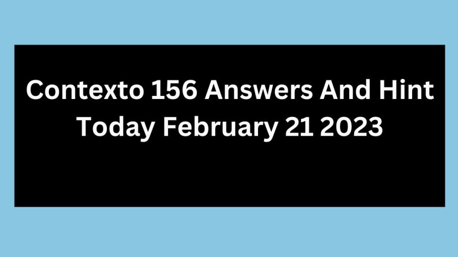 Contexto 156 Answers And Hint Today February 21 2023
