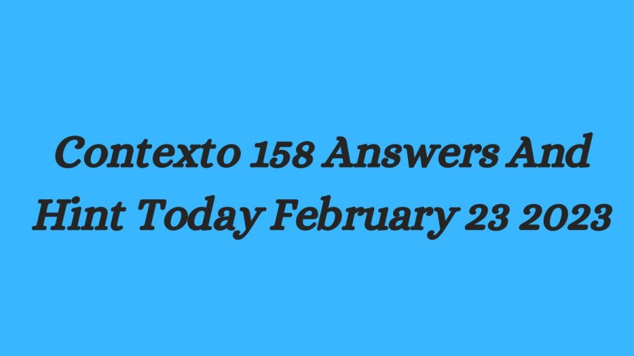 Contexto 158 Answers And Hint Today February 23 2023, Get Here Contexto Game 158 Answer Today