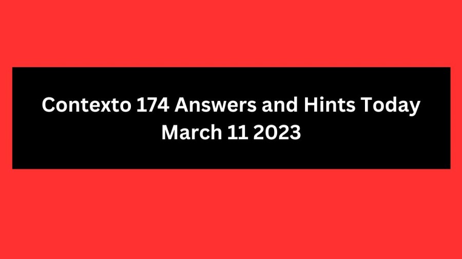 Contexto 174 Answers and Hints Today March 11 2023