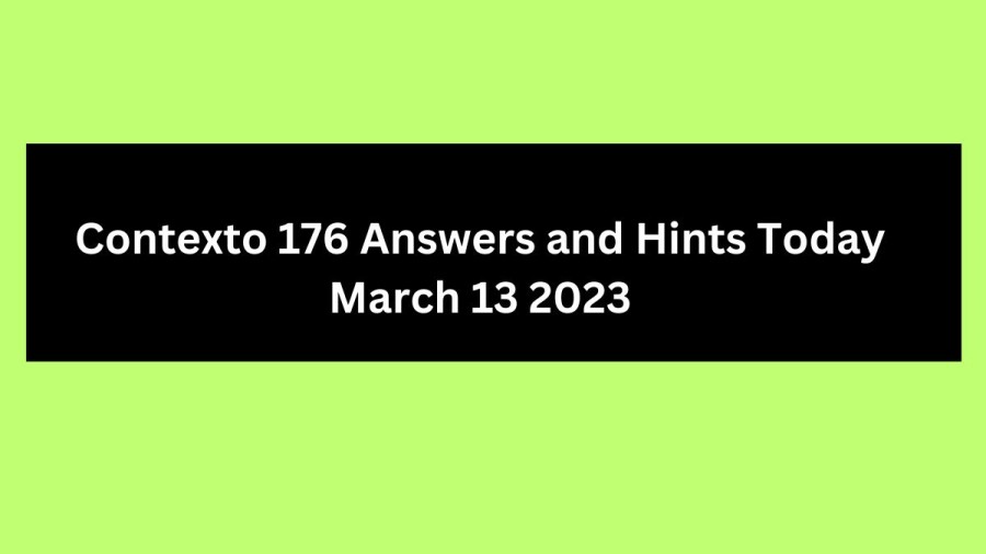 Contexto 176 Answers and Hints Today March 13 2023