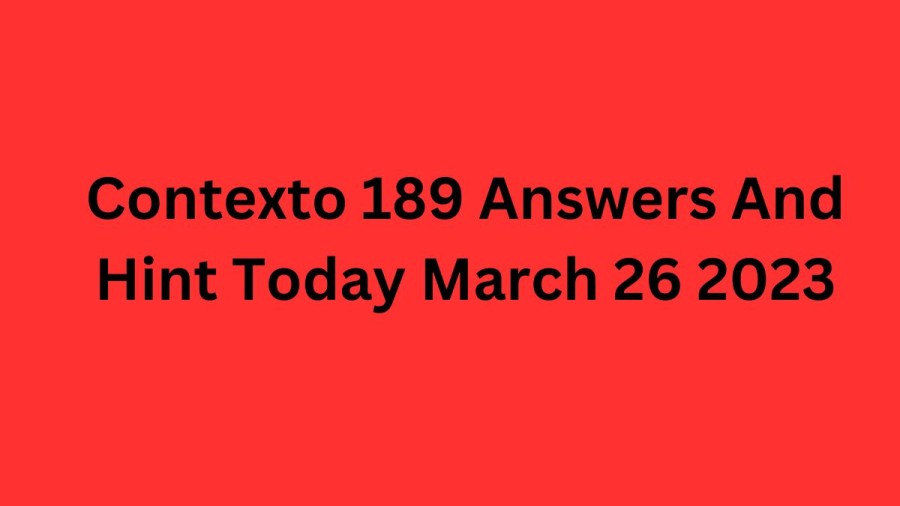Contexto 189 Answers And Hint Today March 26 2023