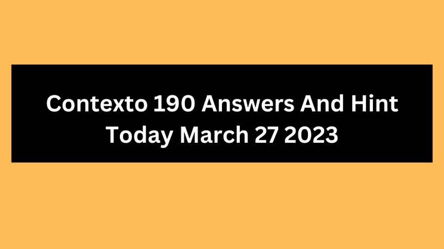 Contexto 190 Answers And Hint Today March 27 2023