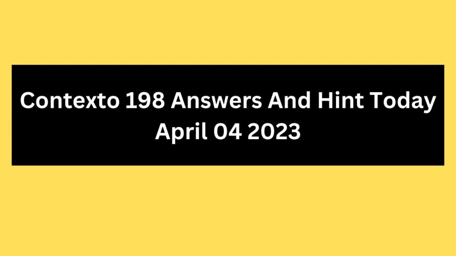 Contexto 198 Answers And Hint Today April 04 2023