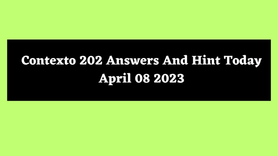 Contexto 202 Answers And Hint Today April 08 2023
