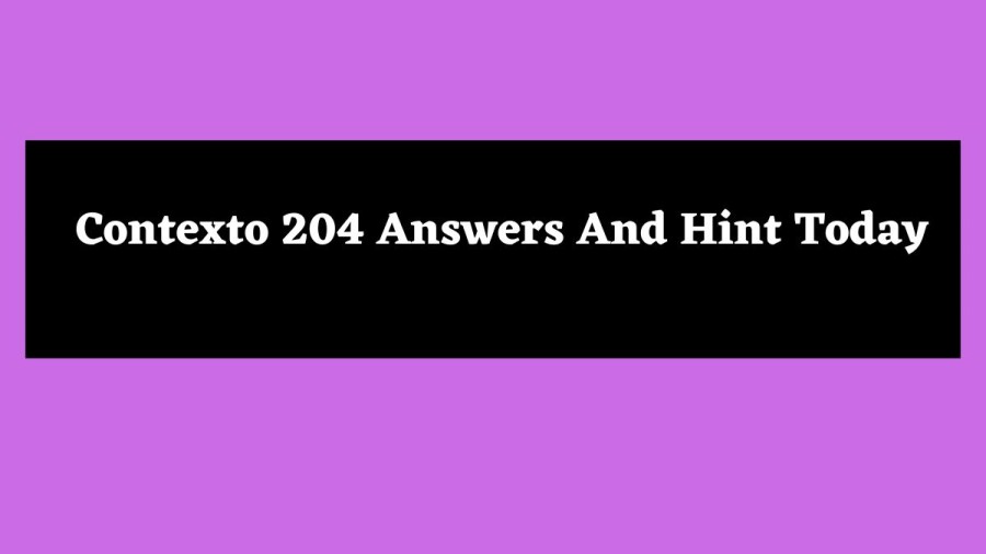 Contexto 204 Answers And Hint Today April 10 2023