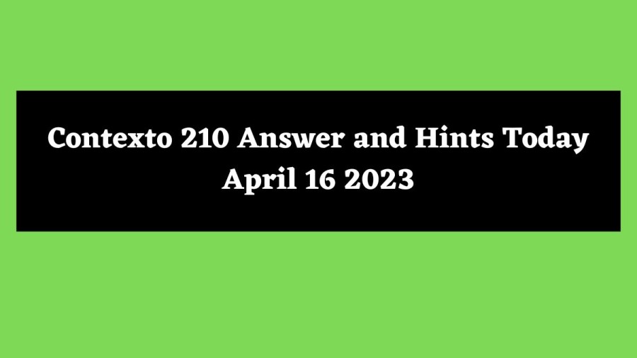 Contexto 210 Answer and Hints Today April 16 2023