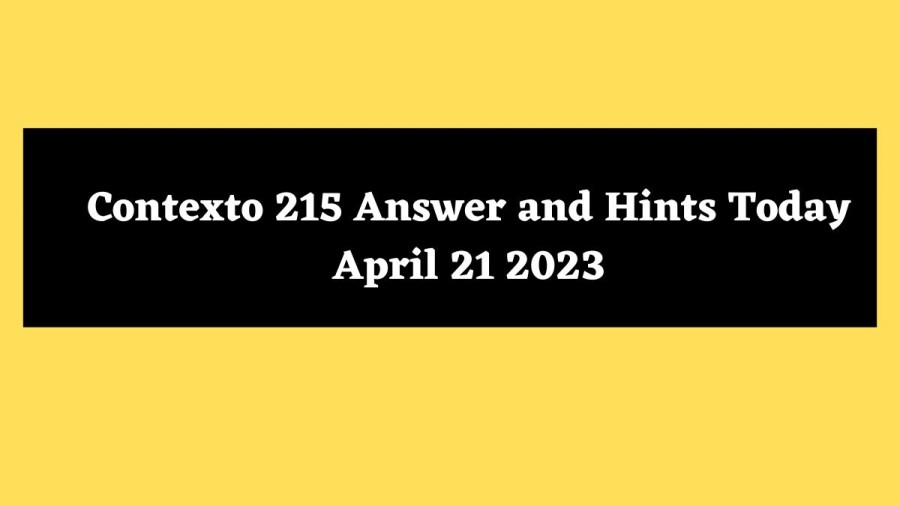 Contexto 215 Answer and Hints Today April 21 2023