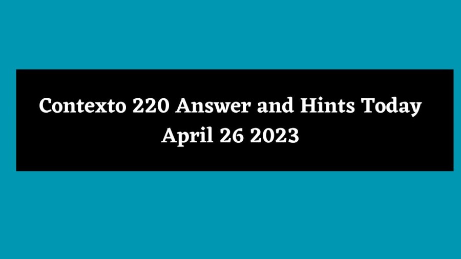 Contexto 220 Answer and Hints Today April 26 2023