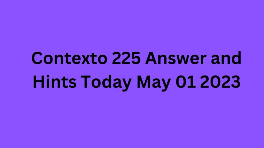 Contexto 225 Answer and Hints Today May 01 2023