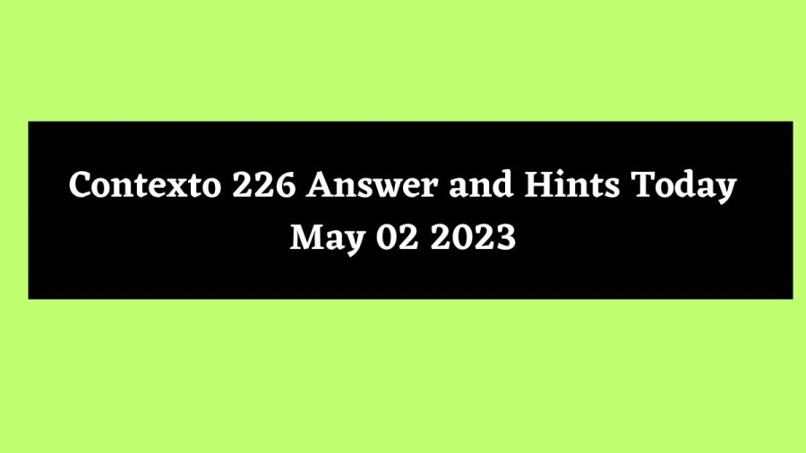 Contexto 226 Answer and Hints Today May 02 2023