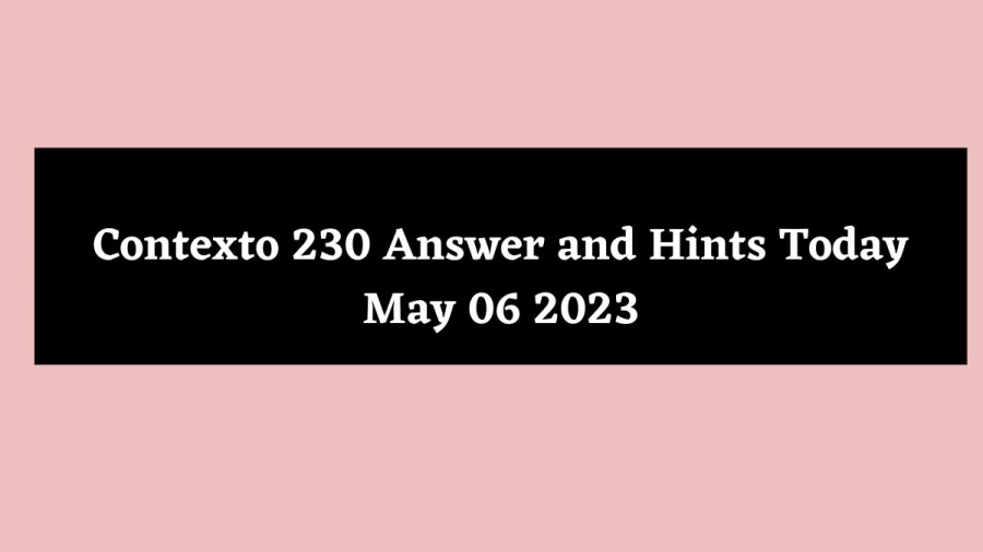 Contexto 230 Answer and Hints Today May 06 2023