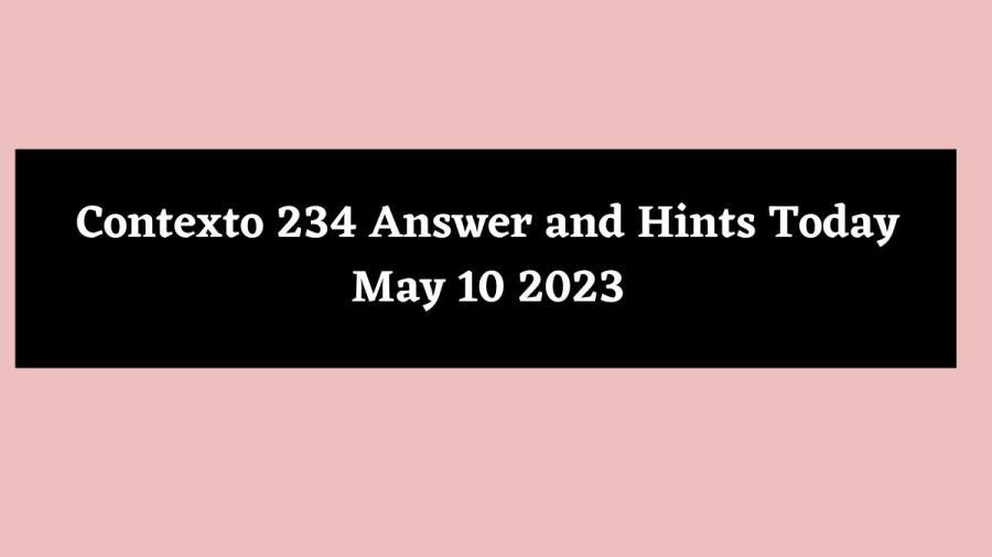 Contexto 234 Answer and Hints Today May 10 2023