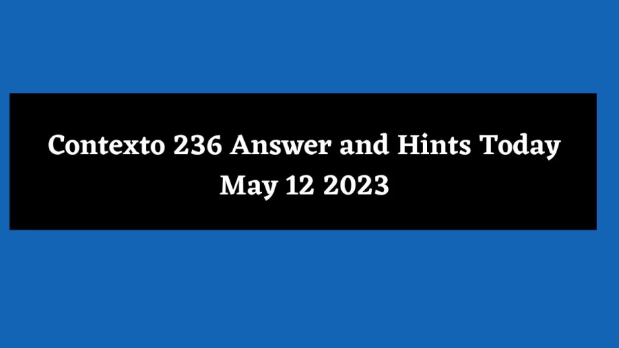 Contexto 236 Answer and Hints Today May 12 2023