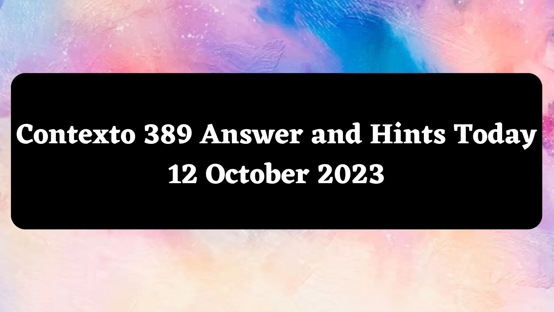 Contexto 389 Respuestas y sugerencias hoy, 12 de octubre de 2023