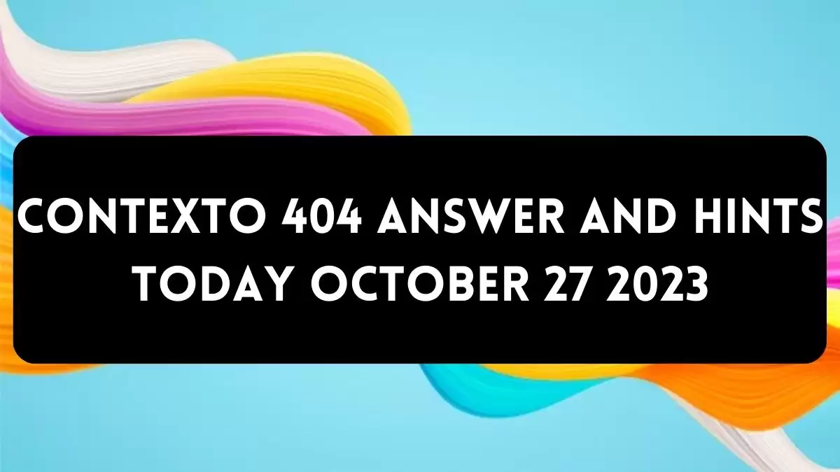 Contexto 404 Answer And Hints Today October 27 2023
