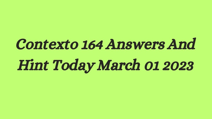 Contexto Answers Today 164: Get Contexto 164 Hints & Answer Today March 01 2023