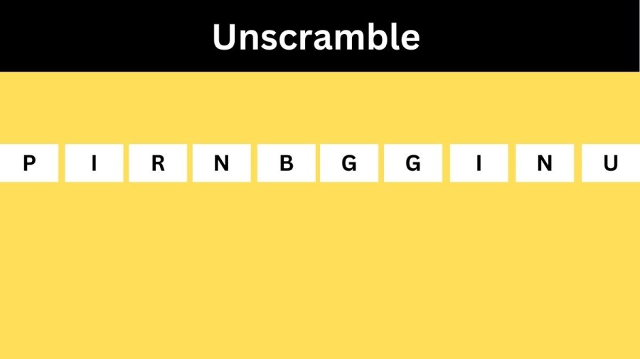 Unscramble PIRNBGGINU Jumble Word Today