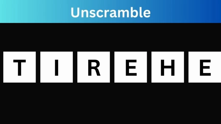 Unscramble TIREHE Jumble Word Today