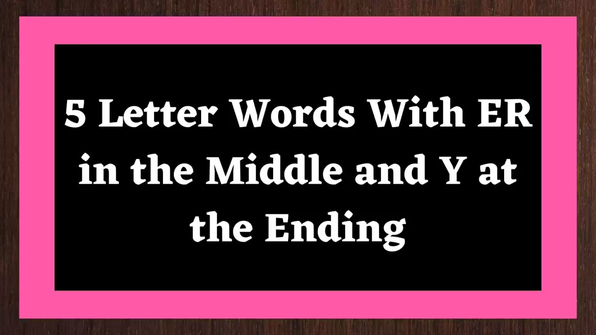 5 Letter Words With ER in the Middle and Y at the Ending Include 43 Words